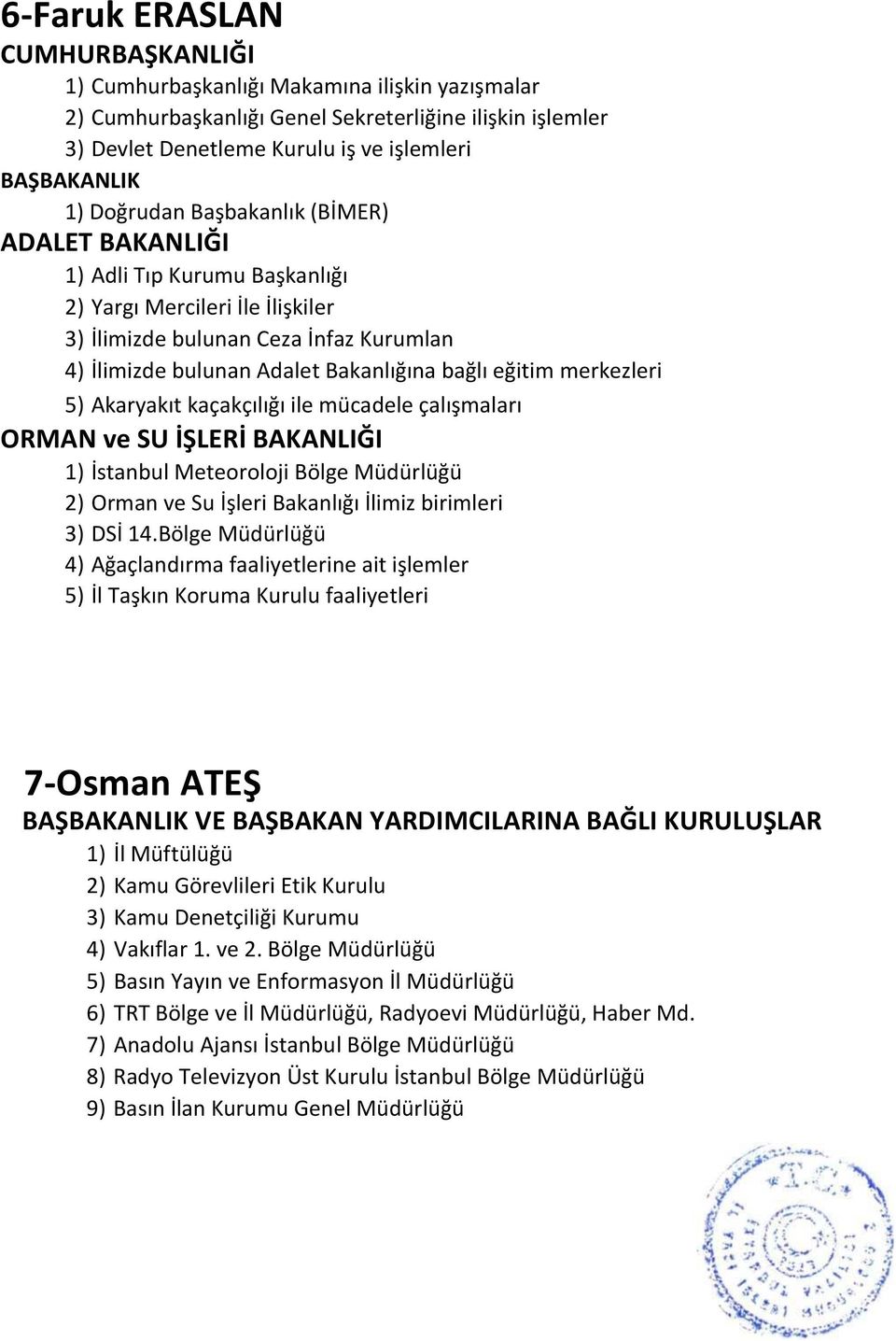 eğitim merkezleri 5) Akaryakıt kaçakçılığı ile mücadele çalışmaları ORMAN ve SU İŞLERİ BAKANLIĞI 1) İstanbul Meteoroloji Bölge Müdürlüğü 2) Orman ve Su İşleri Bakanlığı İlimiz birimleri 3) DSİ 14.