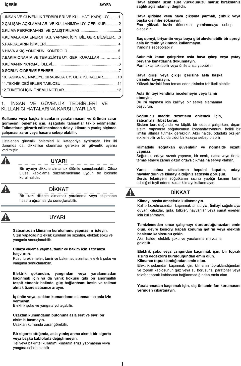 GER. KURALLAR...5 8.KLİMANIN NORMAL İSLEVİ...6 9.SORUN GİDERME REHBERİ...7 10.TASIMA VE NAKLİYE SIRASINDA UY. GER. KURALLAR...10 11.TEKNİK DEĞERLER TABLOSU...11 12.TÜKETİCİ İÇİN ÖNEMLİ NOTLAR...12 1.