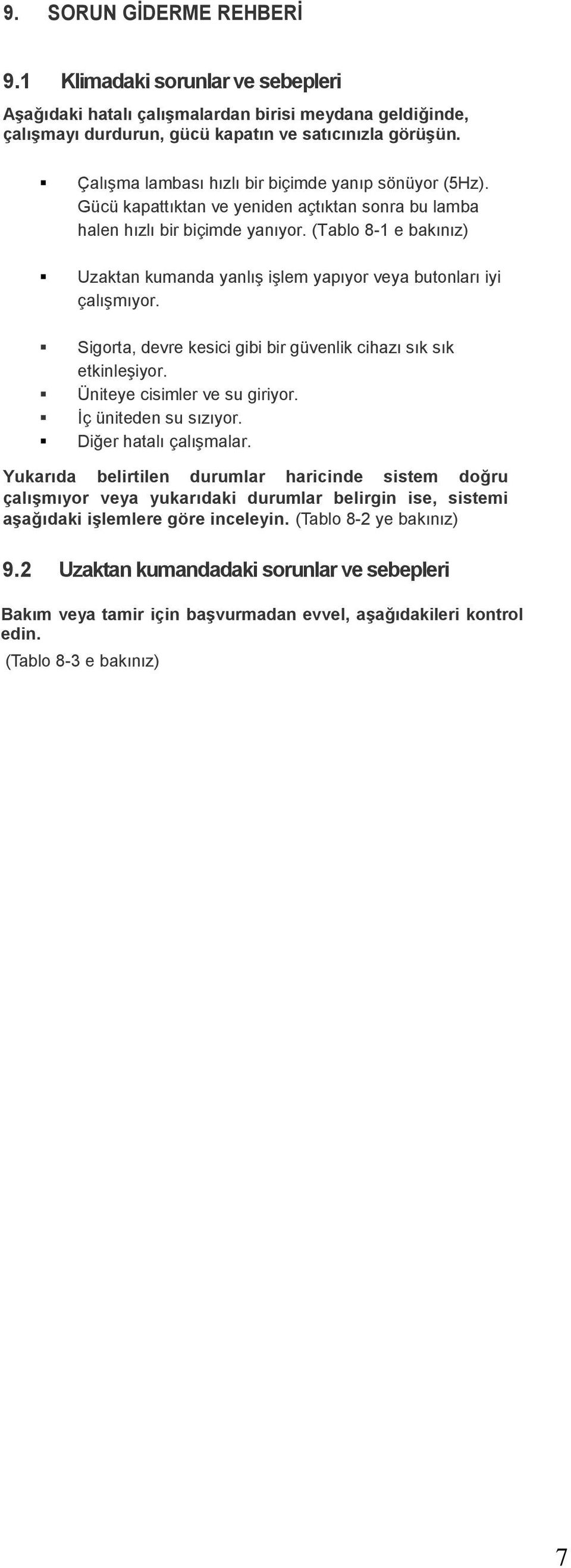 (Tablo 8-1 e bakınız) Uzaktan kumanda yanlış işlem yapıyor veya butonları iyi çalışmıyor. Sigorta, devre kesici gibi bir güvenlik cihazı sık sık etkinleşiyor. Üniteye cisimler ve su giriyor.