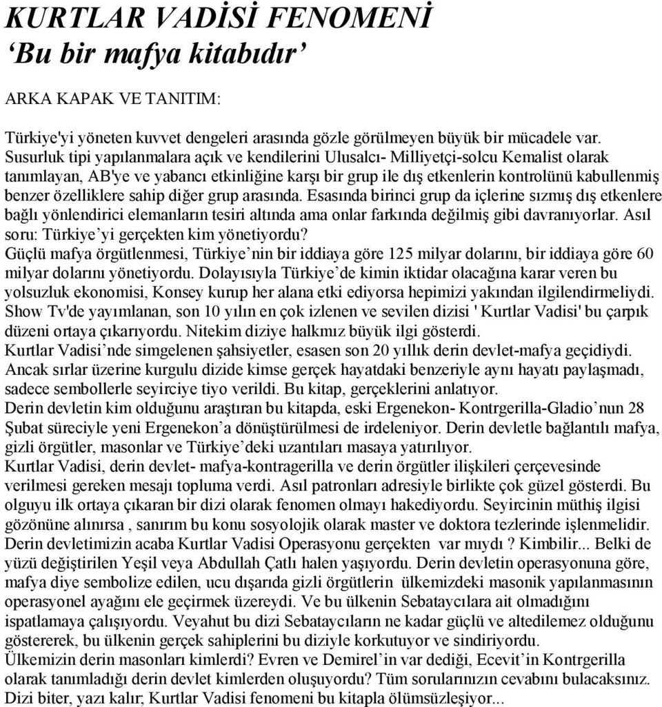 özelliklere sahip diğer grup arasında. Esasında birinci grup da içlerine sızmış dış etkenlere bağlı yönlendirici elemanların tesiri altında ama onlar farkında değilmiş gibi davranıyorlar.