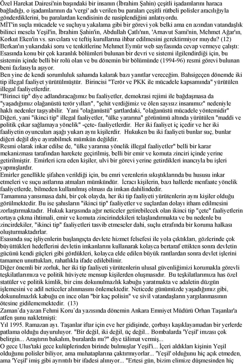 MİT'in suçla mücadele ve suçluyu yakalama gibi bir görevi yok belki ama en azından vatandaşlık bilinci mesela Yeşil'in, İbrahim Şahin'in, Abdullah Çatlı'nın, 'Arnavut Sami'nin, Mehmet Ağar'ın, Korkut