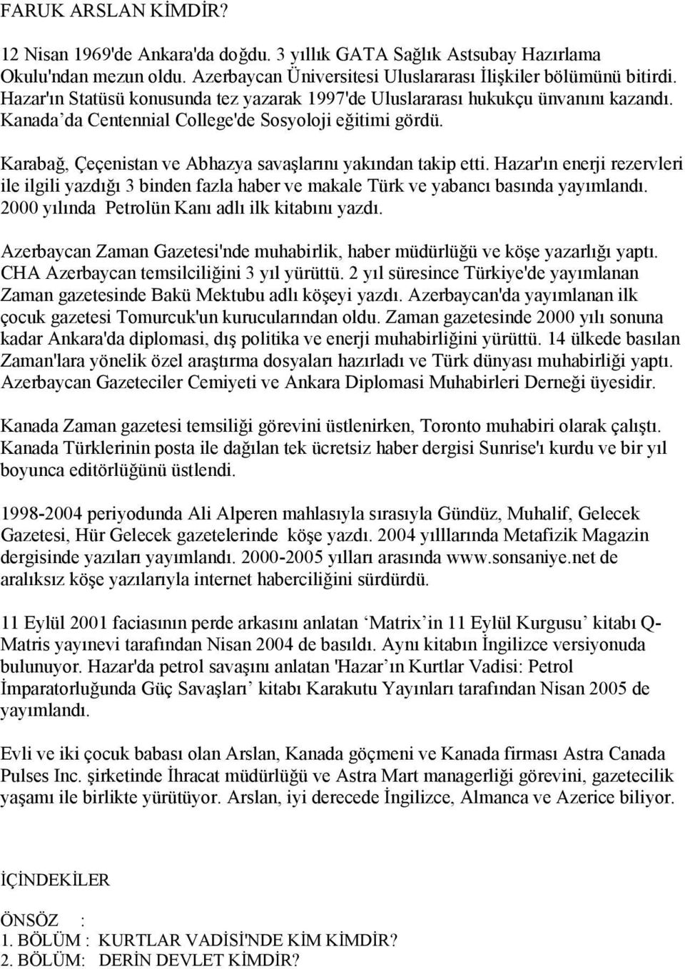 Karabağ, Çeçenistan ve Abhazya savaşlarını yakından takip etti. Hazar'ın enerji rezervleri ile ilgili yazdığı 3 binden fazla haber ve makale Türk ve yabancı basında yayımlandı.