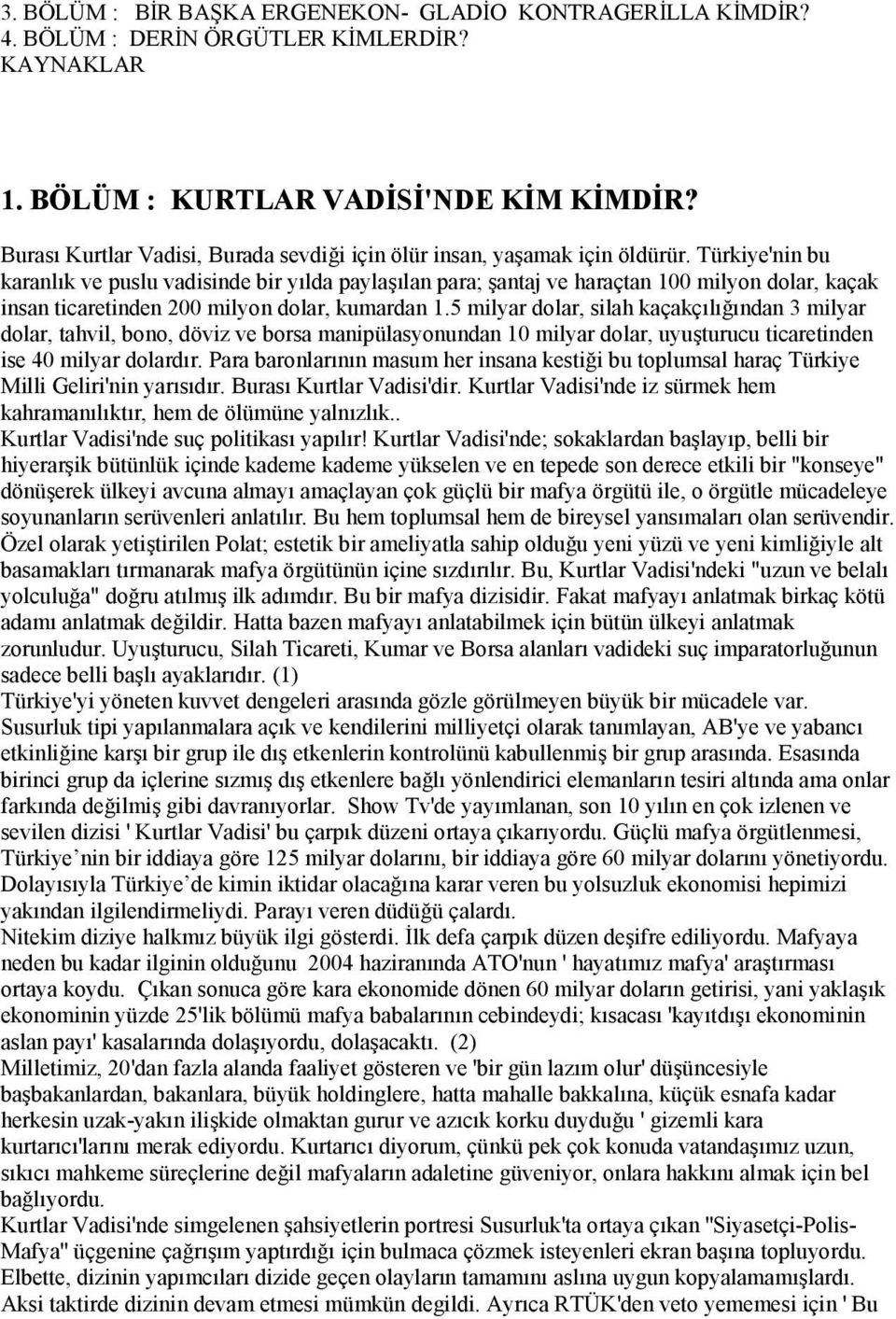 Türkiye'nin bu karanlık ve puslu vadisinde bir yılda paylaşılan para; şantaj ve haraçtan 100 milyon dolar, kaçak insan ticaretinden 200 milyon dolar, kumardan 1.