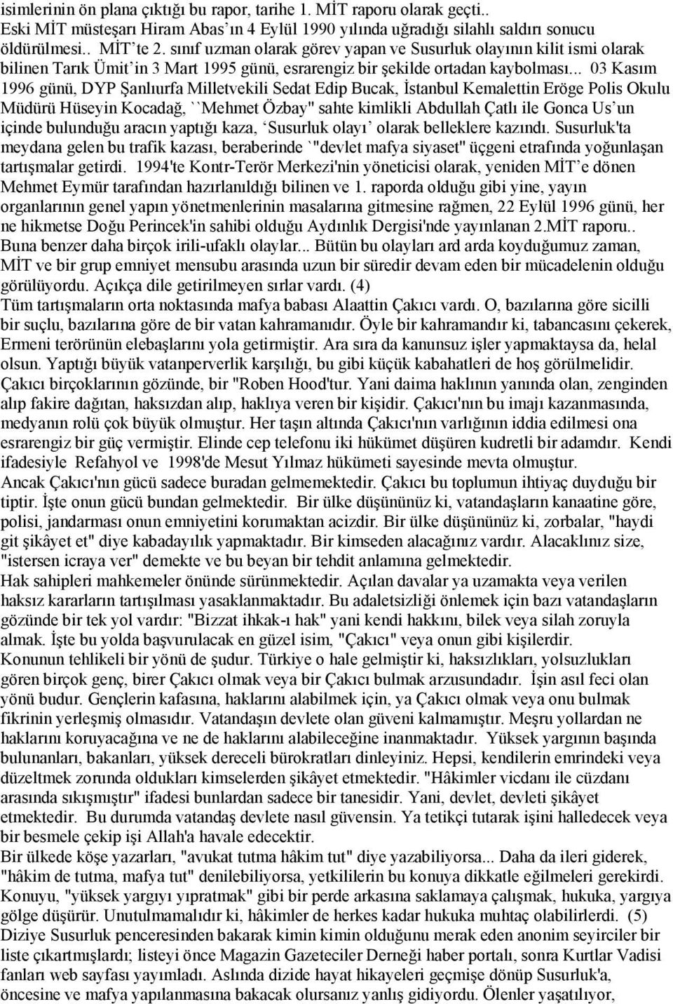 .. 03 Kasım 1996 günü, DYP Şanlıurfa Milletvekili Sedat Edip Bucak, İstanbul Kemalettin Eröge Polis Okulu Müdürü Hüseyin Kocadağ, ``Mehmet Özbay'' sahte kimlikli Abdullah Çatlı ile Gonca Us un içinde