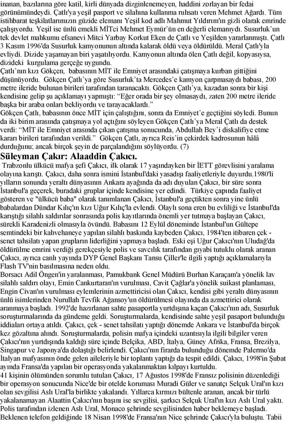 Susurluk un tek devlet mahkumu efsanevi Mitci Yarbay Korkut Eken de Çatlı ve Yeşilden yararlanmıştı. Çatlı 3 Kasım 1996'da Susurluk kamyonunun altında kalarak öldü veya öldürüldü.