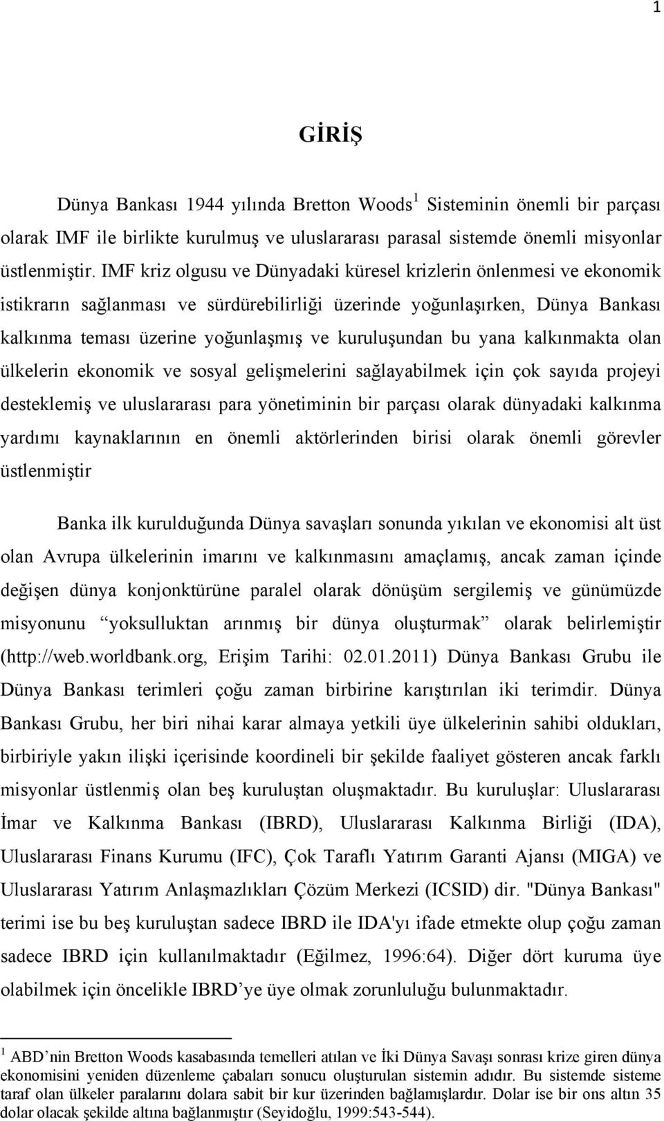 kuruluşundan bu yana kalkınmakta olan ülkelerin ekonomik ve sosyal gelişmelerini sağlayabilmek için çok sayıda projeyi desteklemiş ve uluslararası para yönetiminin bir parçası olarak dünyadaki