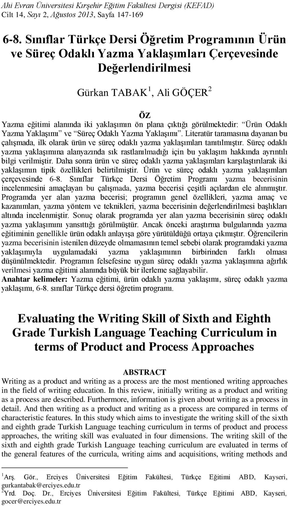 görülmektedir: Ürün Odaklı Yazma Yaklaşımı ve Süreç Odaklı Yazma Yaklaşımı. Literatür taramasına dayanan bu çalışmada, ilk olarak ürün ve süreç odaklı yazma yaklaşımları tanıtılmıştır.