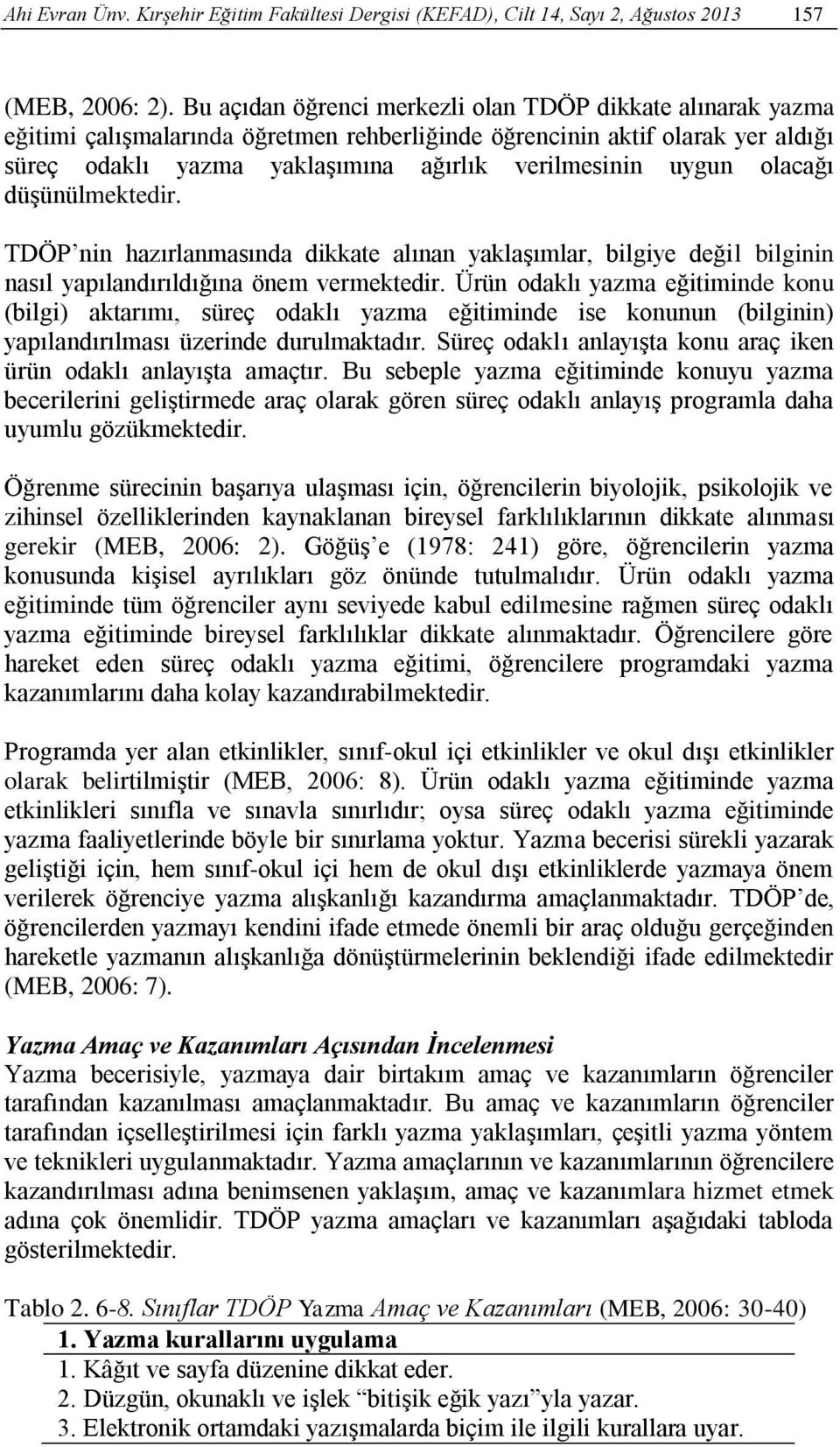 olacağı düşünülmektedir. TDÖP nin hazırlanmasında dikkate alınan yaklaşımlar, bilgiye değil bilginin nasıl yapılandırıldığına önem vermektedir.