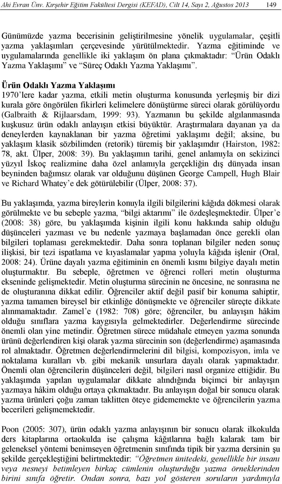 Yazma eğitiminde ve uygulamalarında genellikle iki yaklaşım ön plana çıkmaktadır: Ürün Odaklı Yazma Yaklaşımı ve Süreç Odaklı Yazma Yaklaşımı.