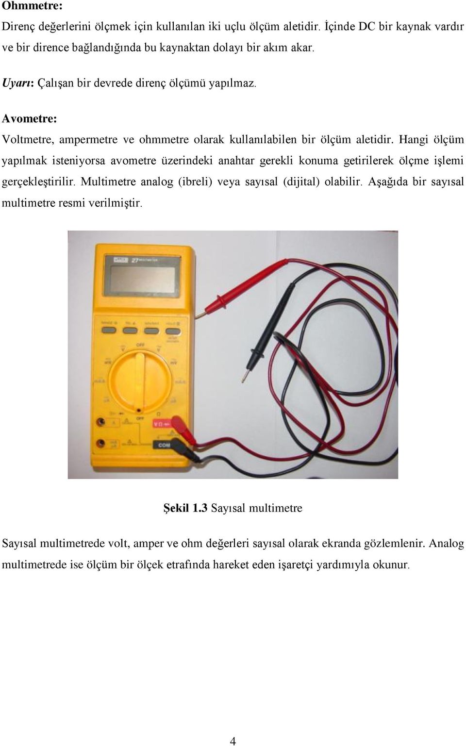 Hangi ölçüm yapılmak isteniyorsa avometre üzerindeki anahtar gerekli konuma getirilerek ölçme işlemi gerçekleştirilir. Multimetre analog (ibreli) veya sayısal (dijital) olabilir.