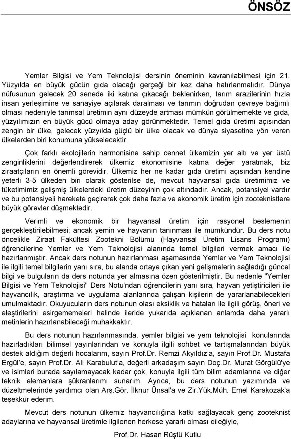 tarımsal üretimin aynı düzeyde artması mümkün görülmemekte ve gıda, yüzyılımızın en büyük gücü olmaya aday görünmektedir.