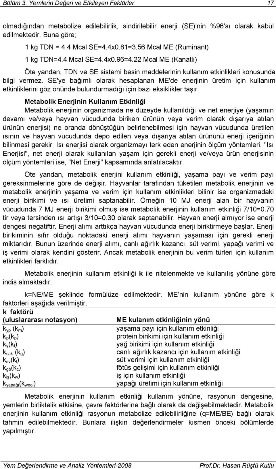 SE'ye bağımlı olarak hesaplanan ME'de enerjinin üretim için kullanım etkinliklerini göz önünde bulundurmadığı için bazı eksiklikler taşır.