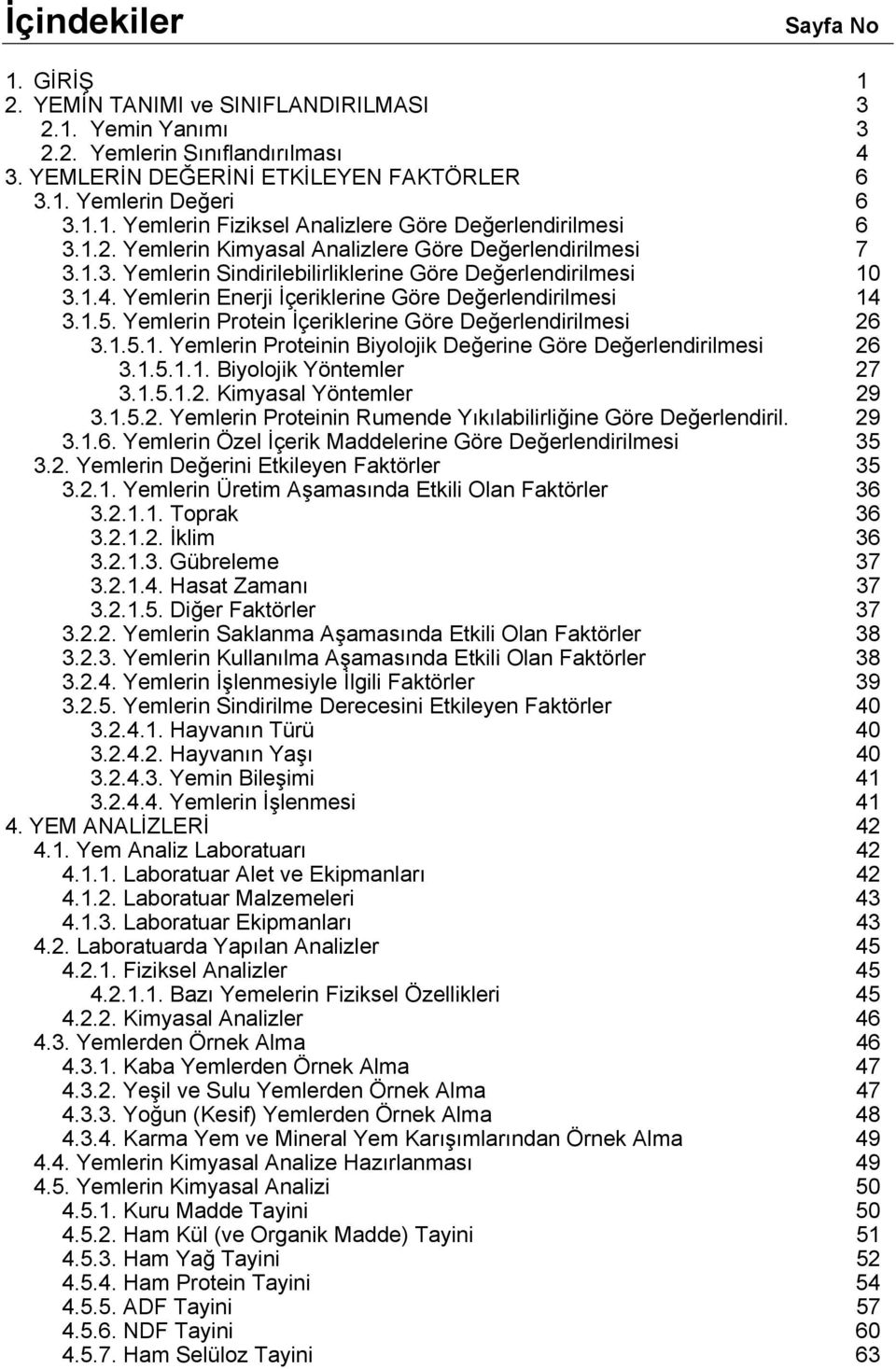 Yemlerin Protein İçeriklerine Göre Değerlendirilmesi 26 3.1.5.1. Yemlerin Proteinin Biyolojik Değerine Göre Değerlendirilmesi 26 3.1.5.1.1. Biyolojik Yöntemler 27 3.1.5.1.2. Kimyasal Yöntemler 29 3.1.5.2. Yemlerin Proteinin Rumende Yıkılabilirliğine Göre Değerlendiril.