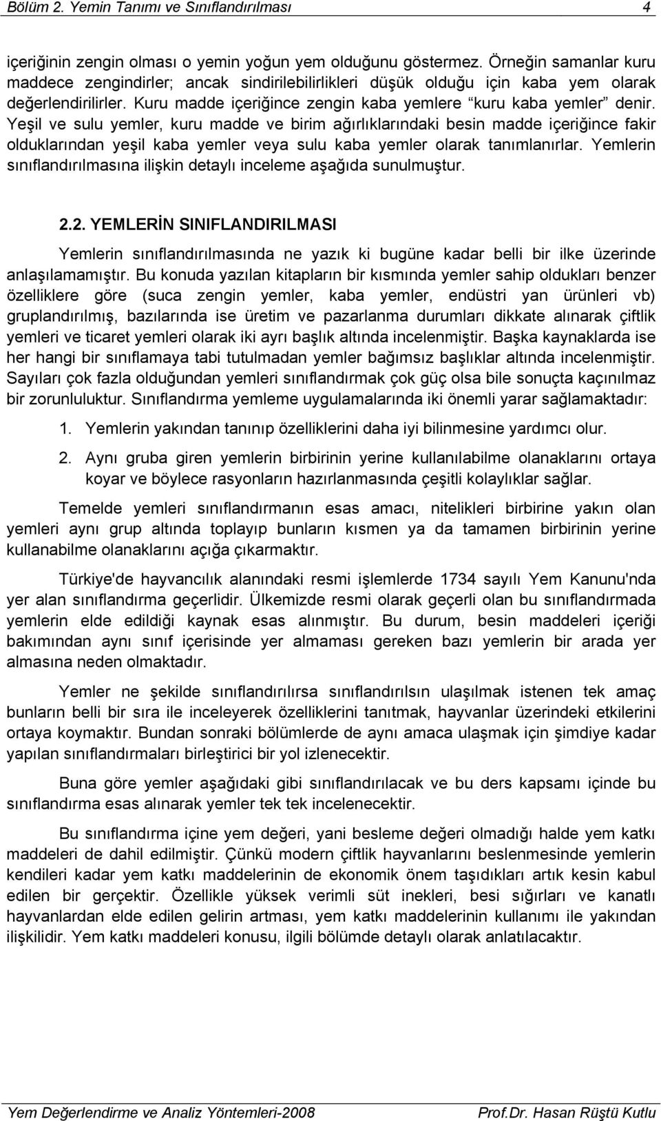 Yeşil ve sulu yemler, kuru madde ve birim ağırlıklarındaki besin madde içeriğince fakir olduklarından yeşil kaba yemler veya sulu kaba yemler olarak tanımlanırlar.