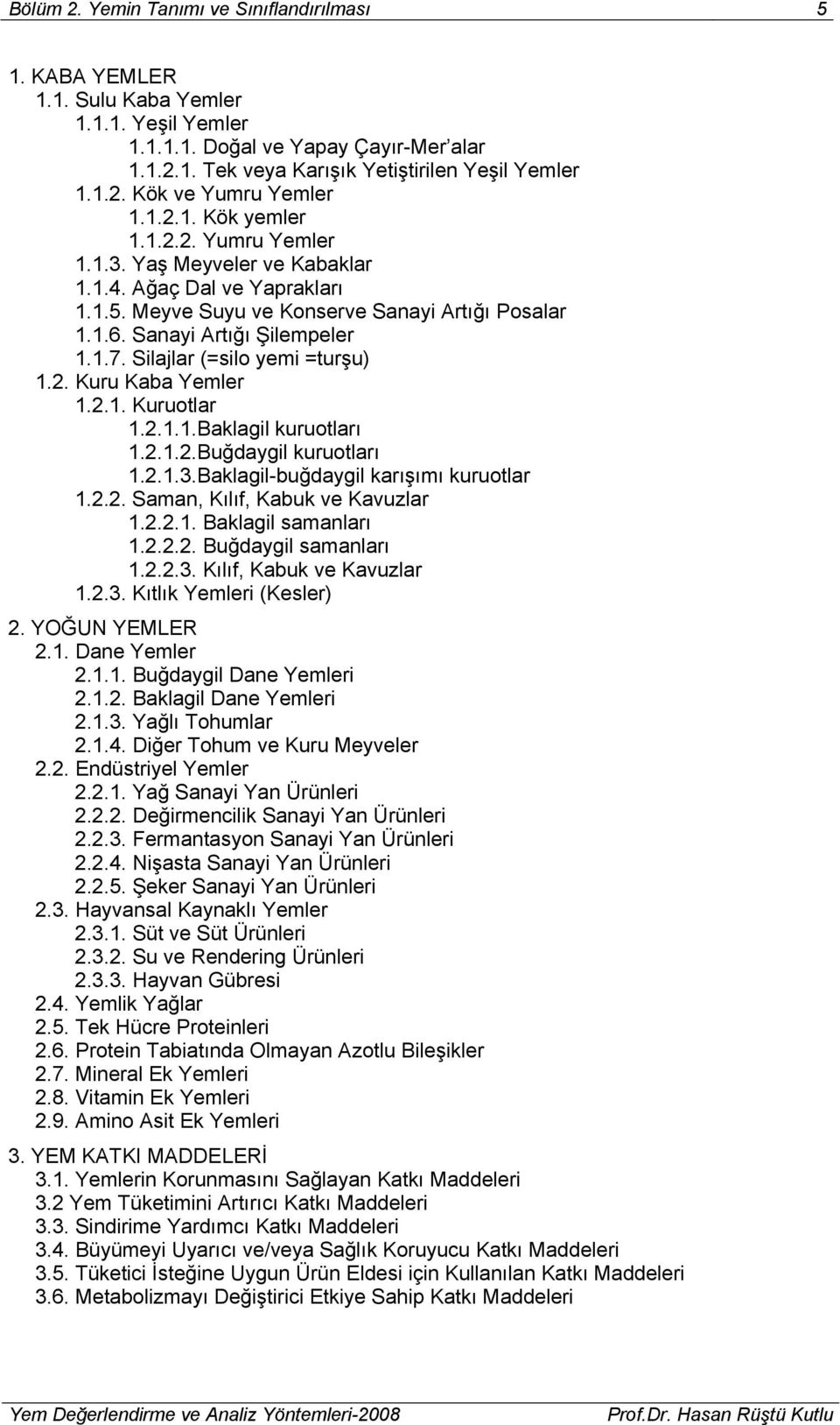 Silajlar (=silo yemi =turşu) 1.2. Kuru Kaba Yemler 1.2.1. Kuruotlar 1.2.1.1.Baklagil kuruotları 1.2.1.2.Buğdaygil kuruotları 1.2.1.3.Baklagil-buğdaygil karışımı kuruotlar 1.2.2. Saman, Kılıf, Kabuk ve Kavuzlar 1.