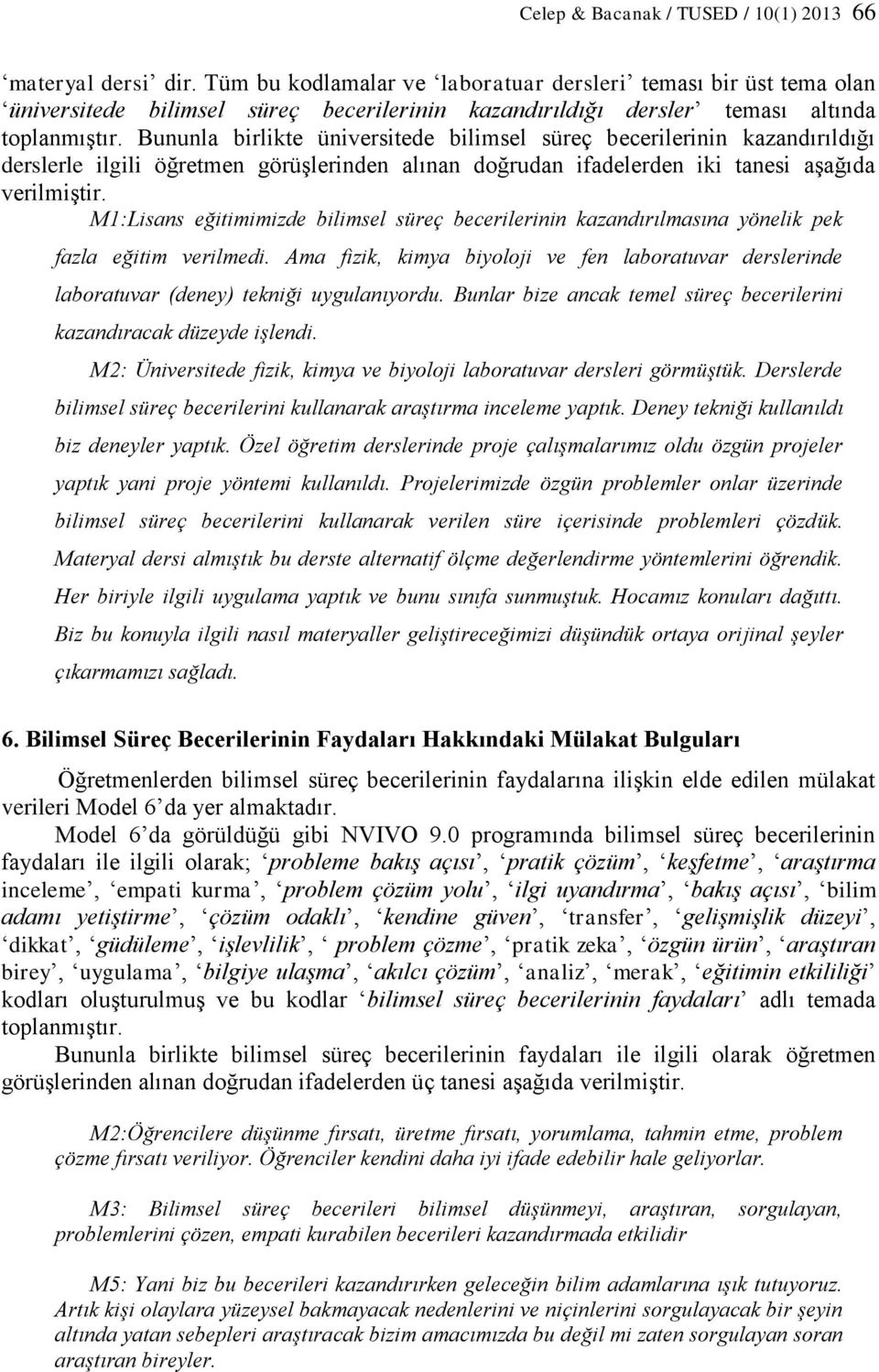 Bununla birlikte üniversitede bilimsel süreç becerilerinin kazandırıldığı derslerle ilgili öğretmen görüşlerinden alınan doğrudan ifadelerden iki tanesi aşağıda verilmiştir.