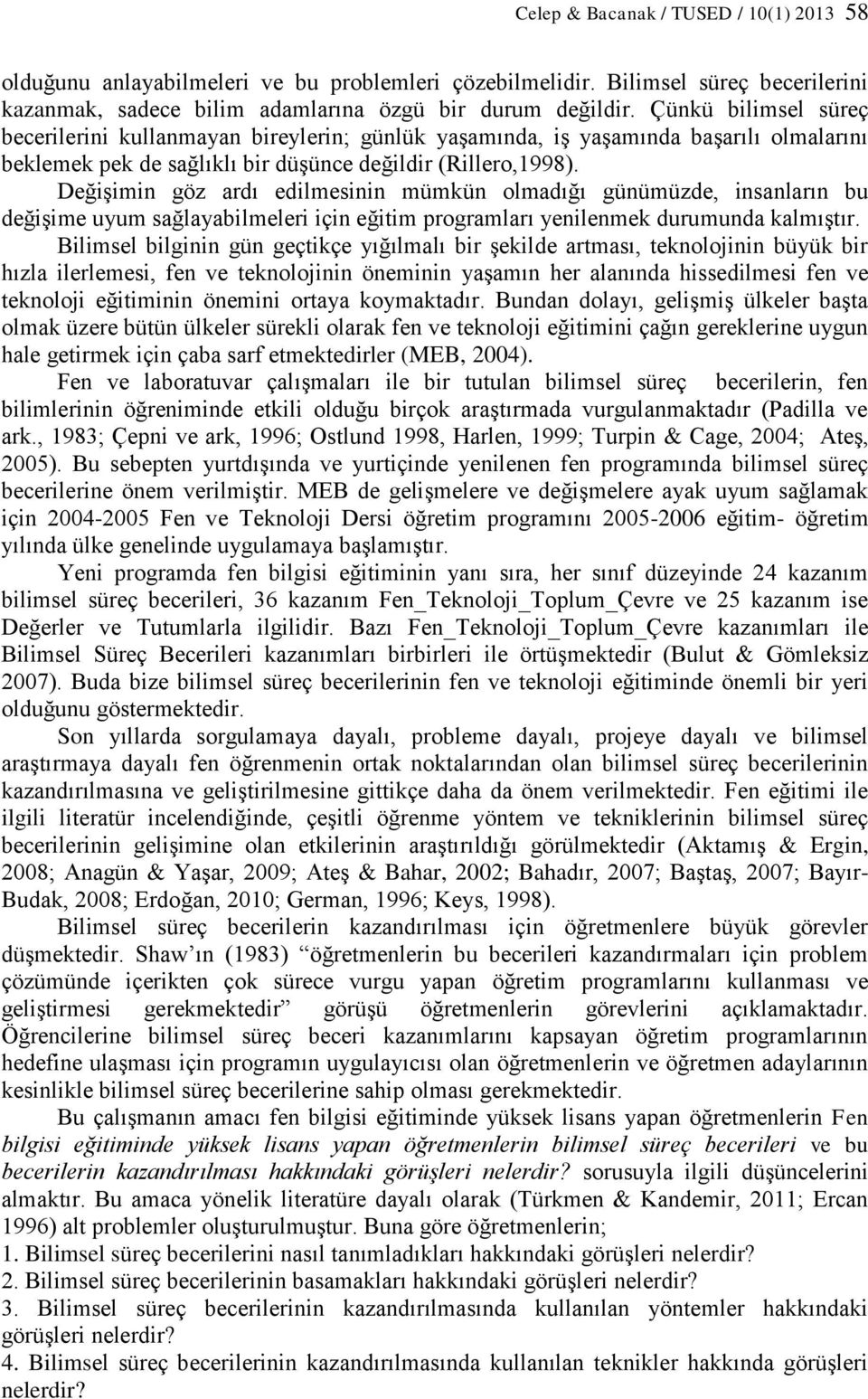 Değişimin göz ardı edilmesinin mümkün olmadığı günümüzde, insanların bu değişime uyum sağlayabilmeleri için eğitim programları yenilenmek durumunda kalmıştır.