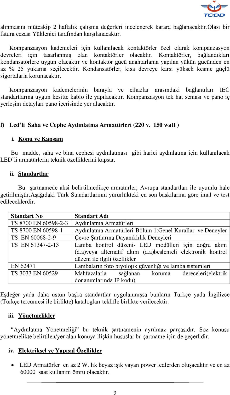 Kontaktörler, bağlandıkları kondansatörlere uygun olacaktır ve kontaktör gücü anahtarlama yapılan yükün gücünden en az % 25 yukarısı seçilecektir.