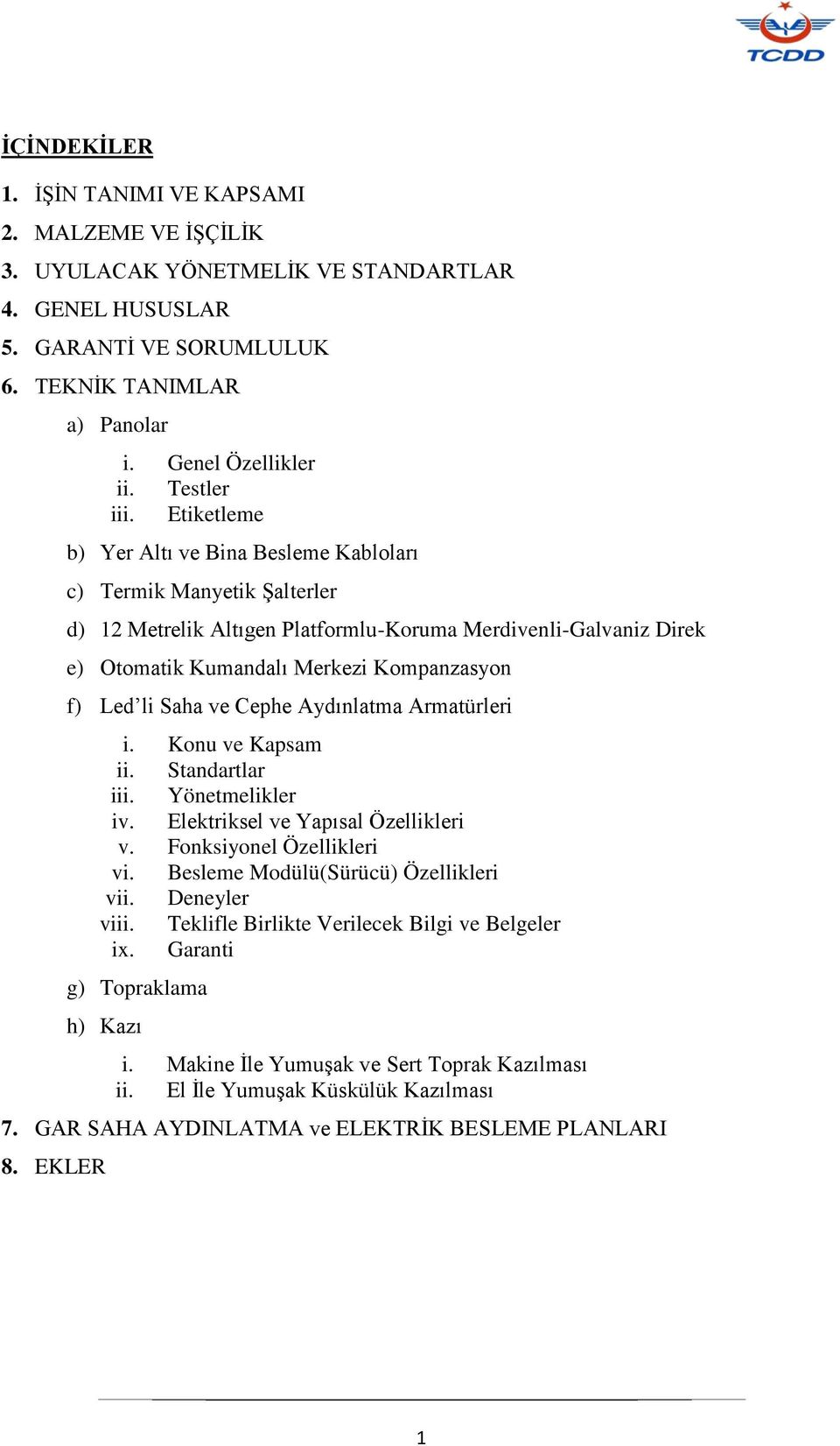 Etiketleme b) Yer Altı ve Bina Besleme Kabloları c) Termik Manyetik Şalterler d) 12 Metrelik Altıgen Platformlu-Koruma Merdivenli-Galvaniz Direk e) Otomatik Kumandalı Merkezi Kompanzasyon f) Led li