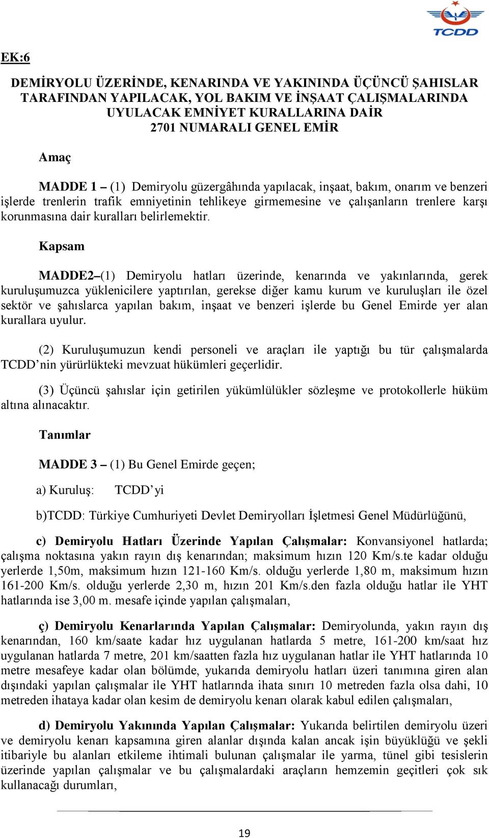 Kapsam MADDE2 (1) Demiryolu hatları üzerinde, kenarında ve yakınlarında, gerek kuruluşumuzca yüklenicilere yaptırılan, gerekse diğer kamu kurum ve kuruluşları ile özel sektör ve şahıslarca yapılan