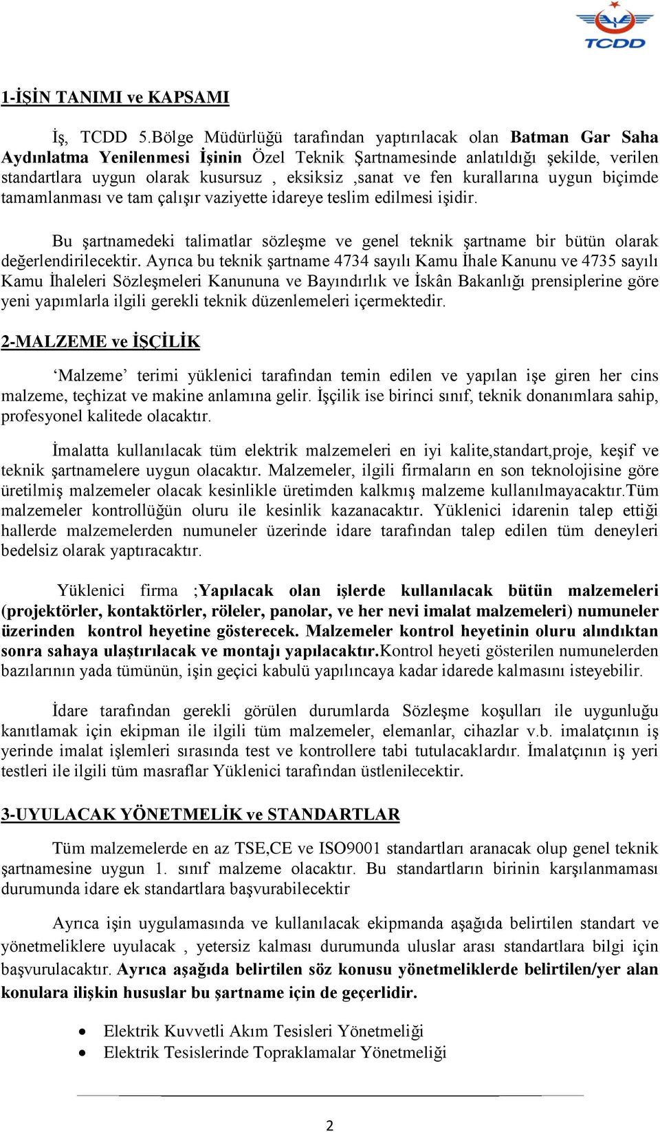 fen kurallarına uygun biçimde tamamlanması ve tam çalışır vaziyette idareye teslim edilmesi işidir. Bu şartnamedeki talimatlar sözleşme ve genel teknik şartname bir bütün olarak değerlendirilecektir.