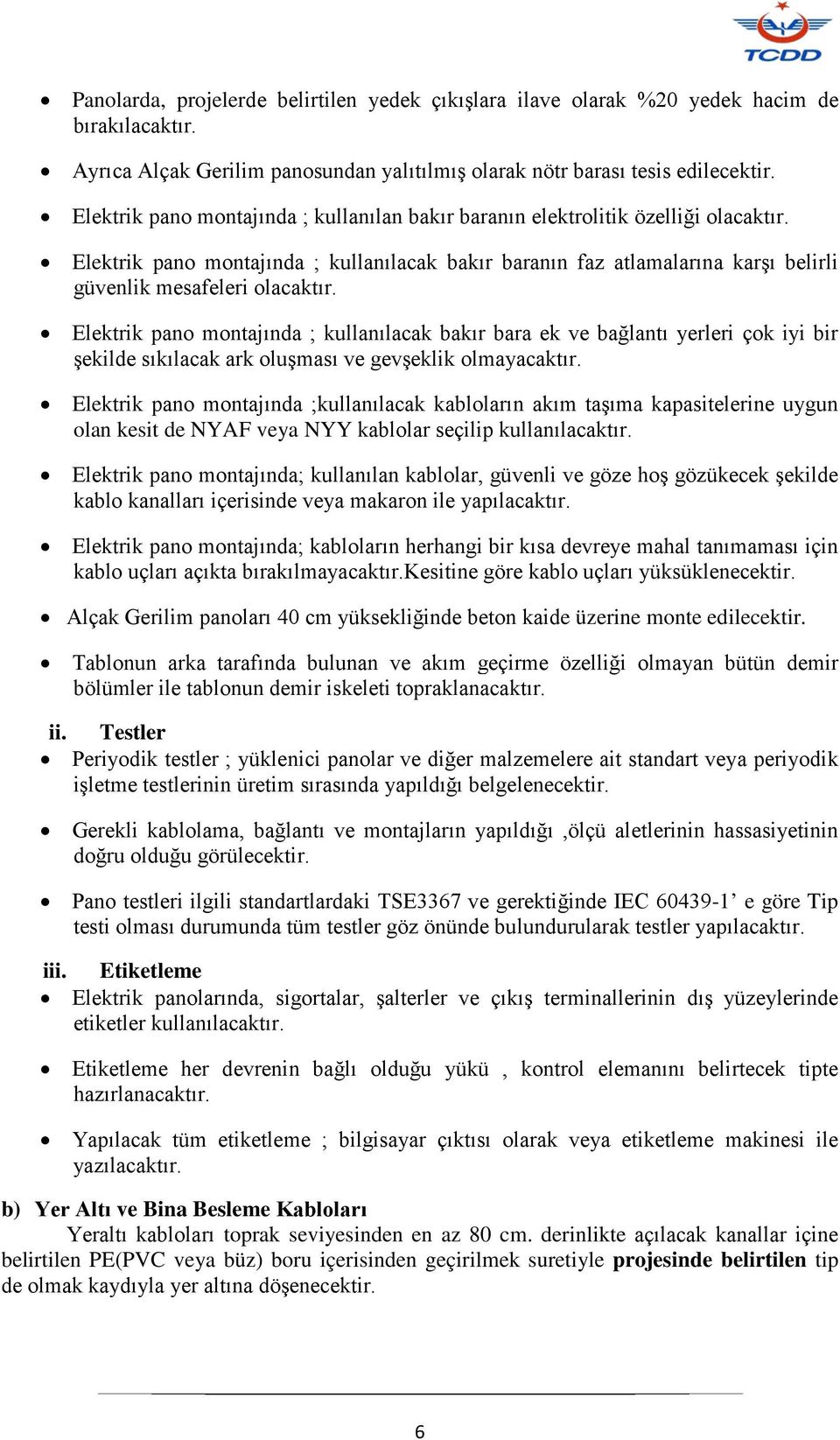 Elektrik pano montajında ; kullanılacak bakır bara ek ve bağlantı yerleri çok iyi bir şekilde sıkılacak ark oluşması ve gevşeklik olmayacaktır.