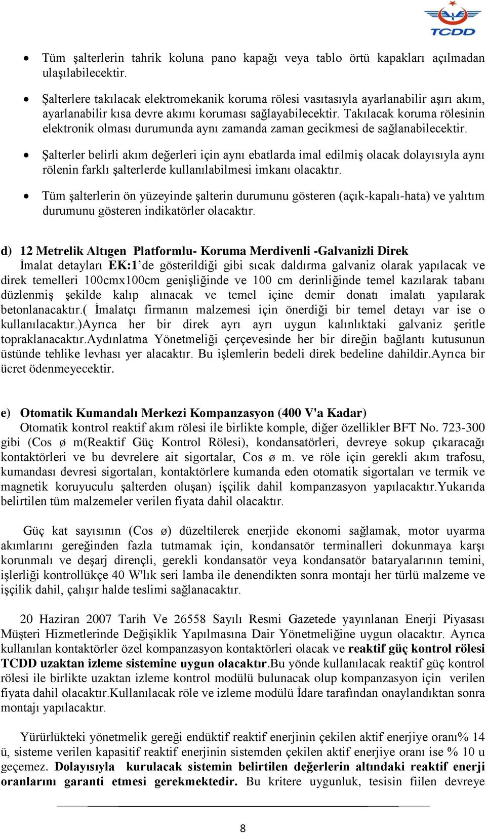 Takılacak koruma rölesinin elektronik olması durumunda aynı zamanda zaman gecikmesi de sağlanabilecektir.