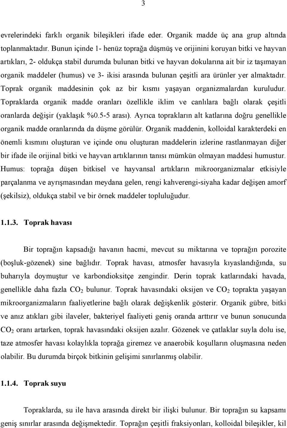 ikisi arasında bulunan çeşitli ara ürünler yer almaktadır. Toprak organik maddesinin çok az bir kısmı yaşayan organizmalardan kuruludur.