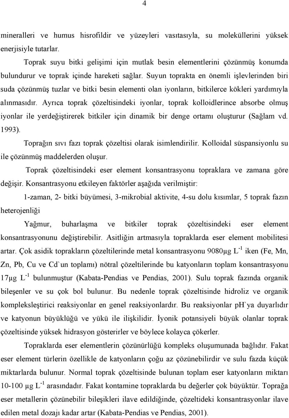 Suyun toprakta en önemli işlevlerinden biri suda çözünmüş tuzlar ve bitki besin elementi olan iyonların, bitkilerce kökleri yardımıyla alınmasıdır.