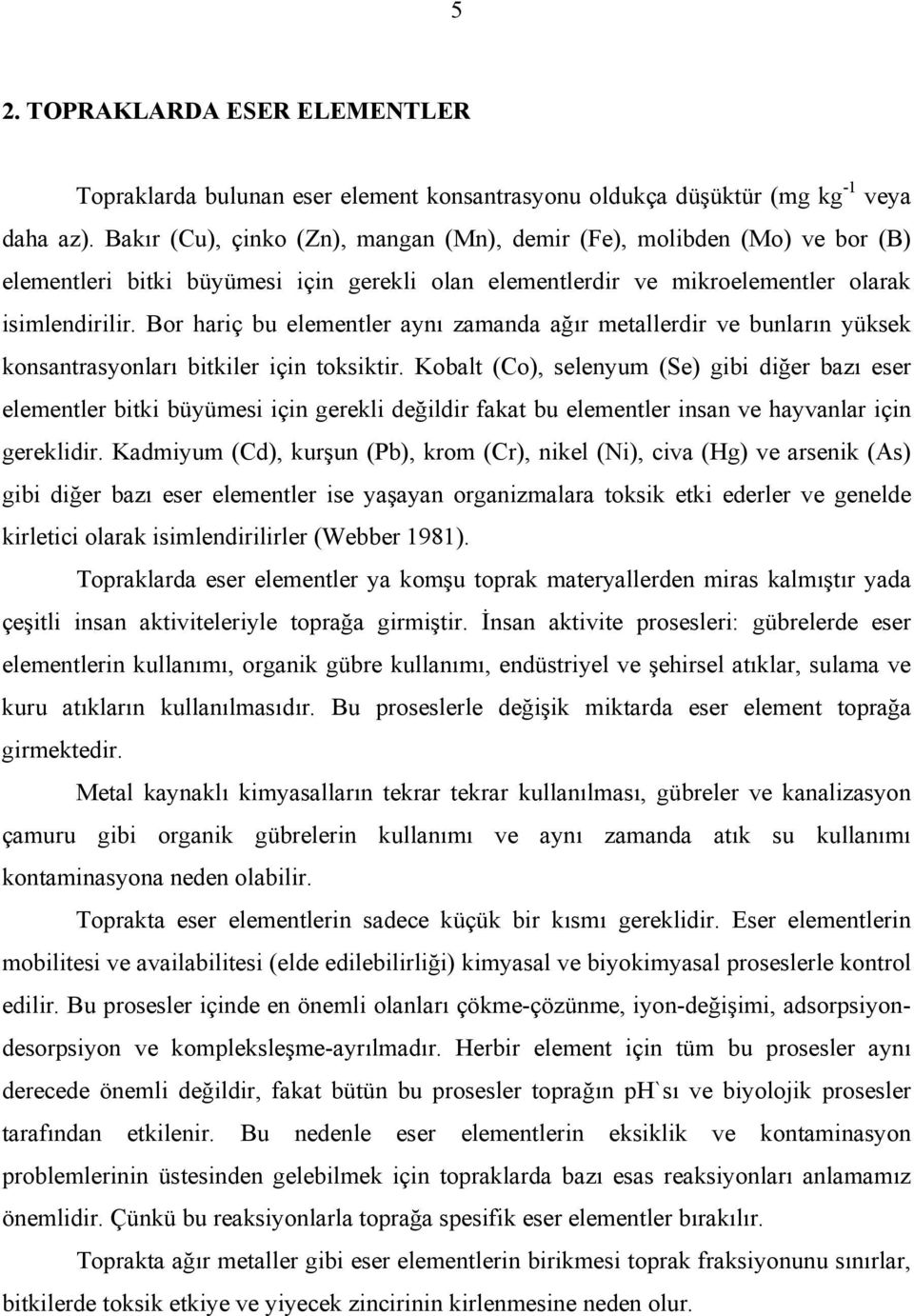 Bor hariç bu elementler aynı zamanda ağır metallerdir ve bunların yüksek konsantrasyonları bitkiler için toksiktir.