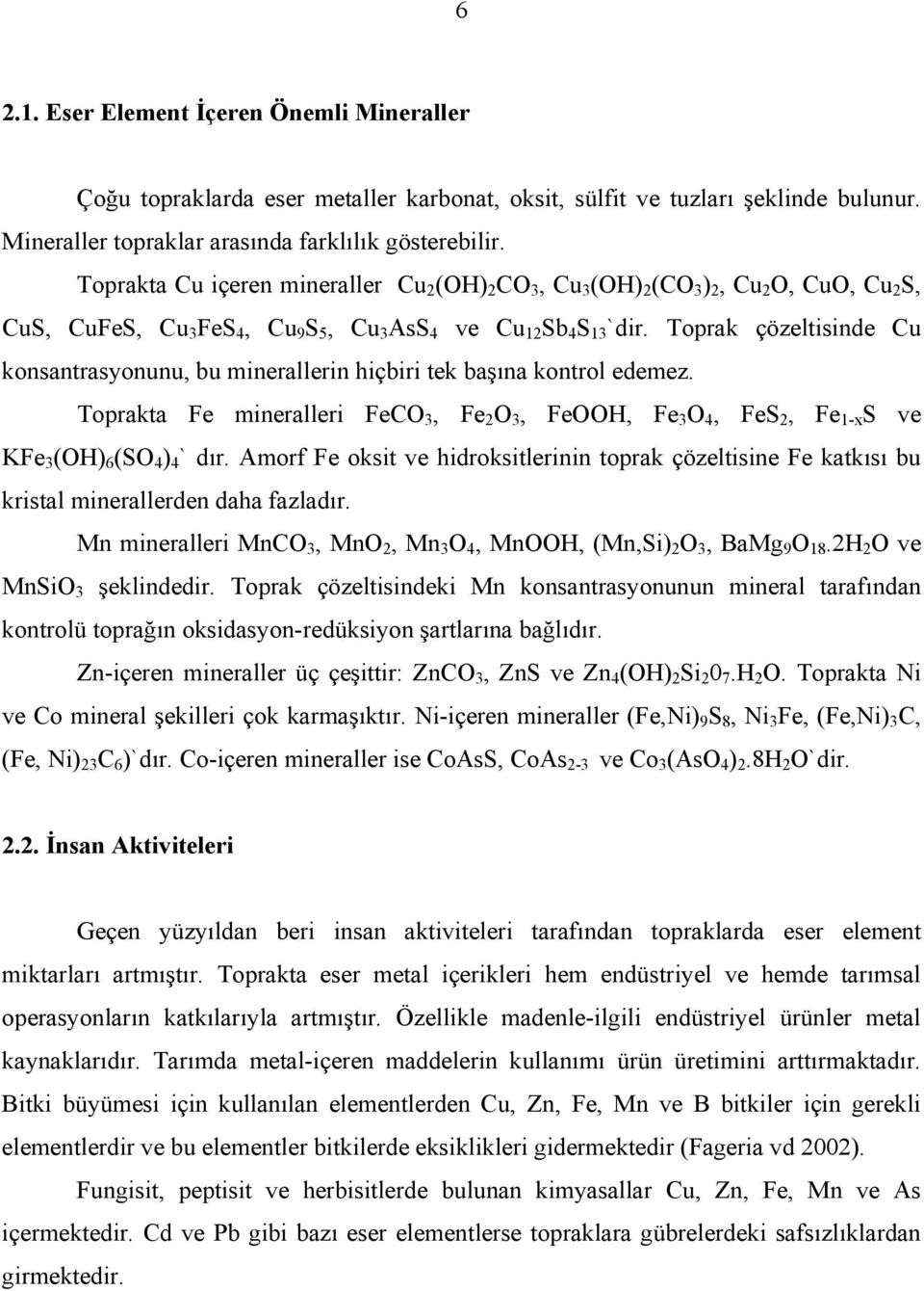 Toprak çözeltisinde Cu konsantrasyonunu, bu minerallerin hiçbiri tek başına kontrol edemez. Toprakta Fe mineralleri FeCO 3, Fe 2 O 3, FeOOH, Fe 3 O 4, FeS 2, Fe 1-x S ve KFe 3 (OH) 6 (SO 4 ) 4` dır.