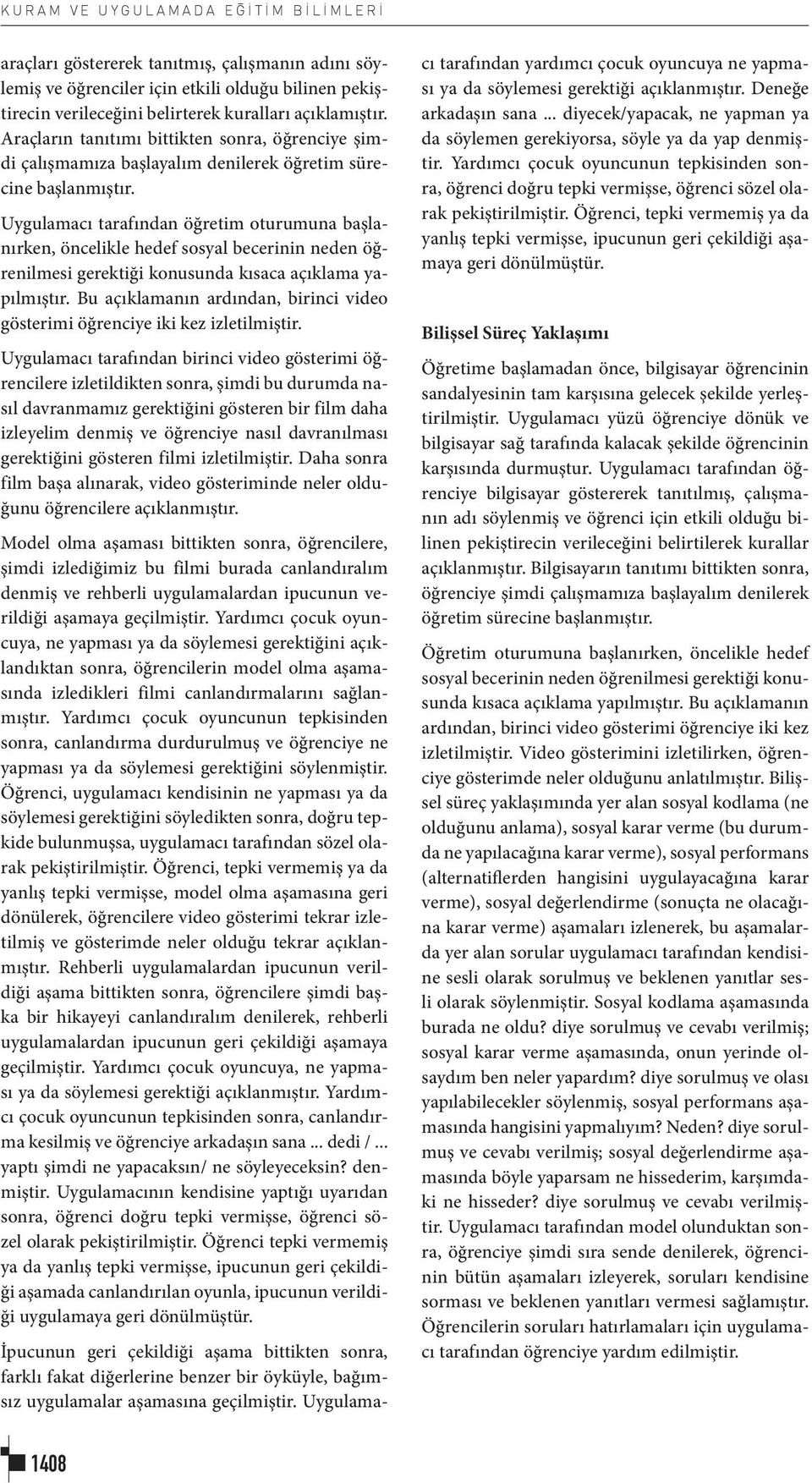 Uygulamacı tarafından öğretim oturumuna başlanırken, öncelikle hedef sosyal becerinin neden öğrenilmesi gerektiği konusunda kısaca açıklama yapılmıştır.