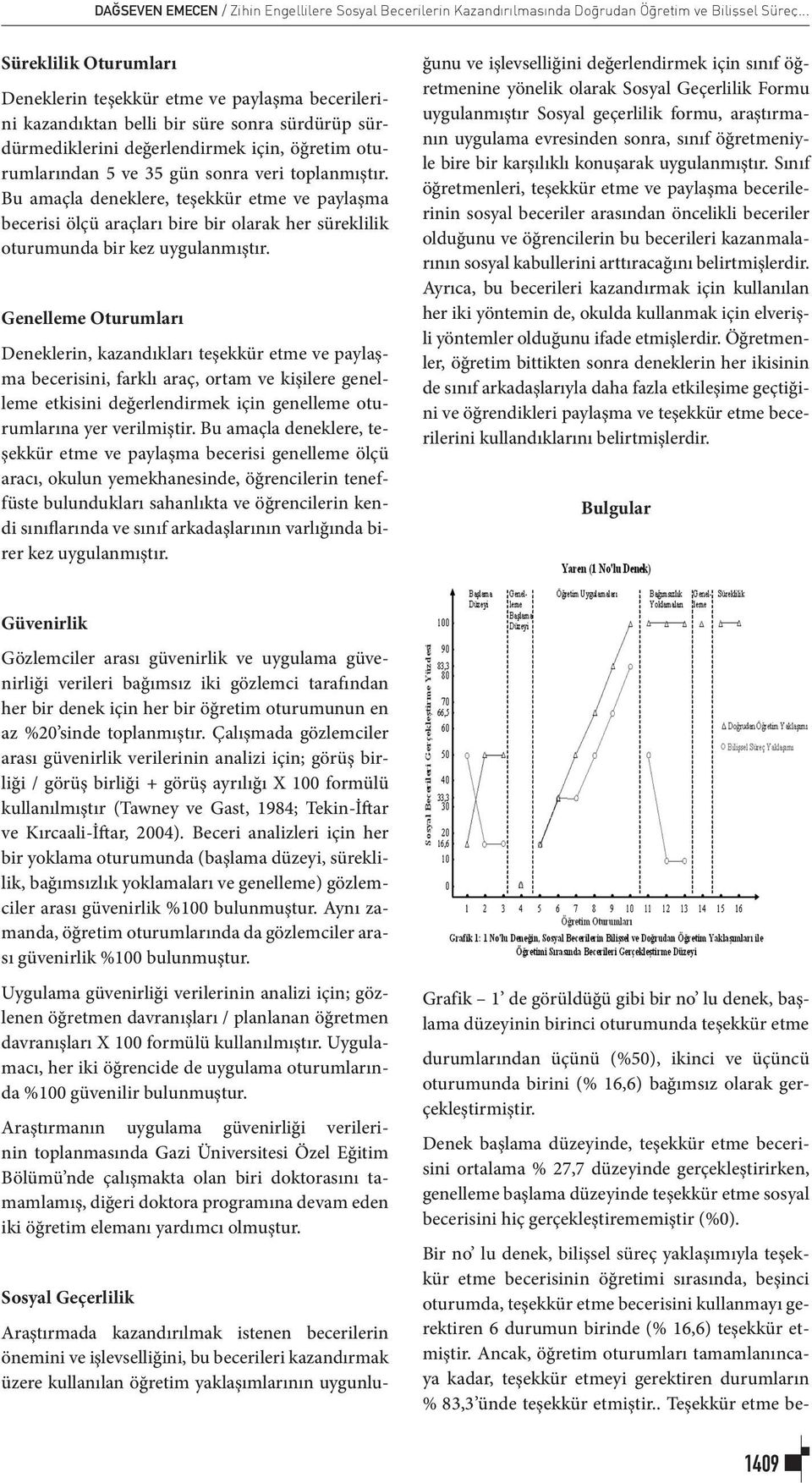 veri toplanmıştır. Bu amaçla deneklere, teşekkür etme ve paylaşma becerisi ölçü araçları bire bir olarak her süreklilik oturumunda bir kez uygulanmıştır.