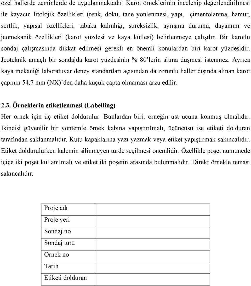 ayrışma durumu, dayanımı ve jeomekanik özellikleri (karot yüzdesi ve kaya kütlesi) belirlenmeye çalışılır.