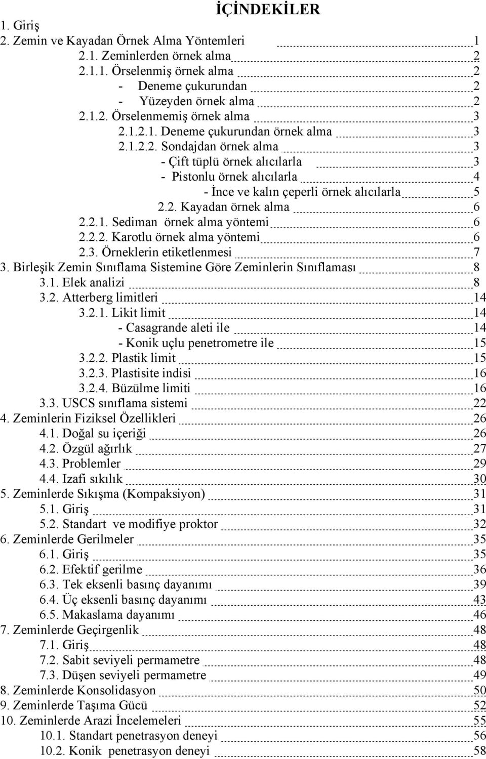 2.1. Sediman örnek alma yöntemi 6 2.2.2. Karotlu örnek alma yöntemi 6 2.3. Örneklerin etiketlenmesi 7 3. Birleşik Zemin Sınıflama Sistemine Göre Zeminlerin Sınıflaması 8 3.1. Elek analizi 8 3.2. Atterberg limitleri 14 3.