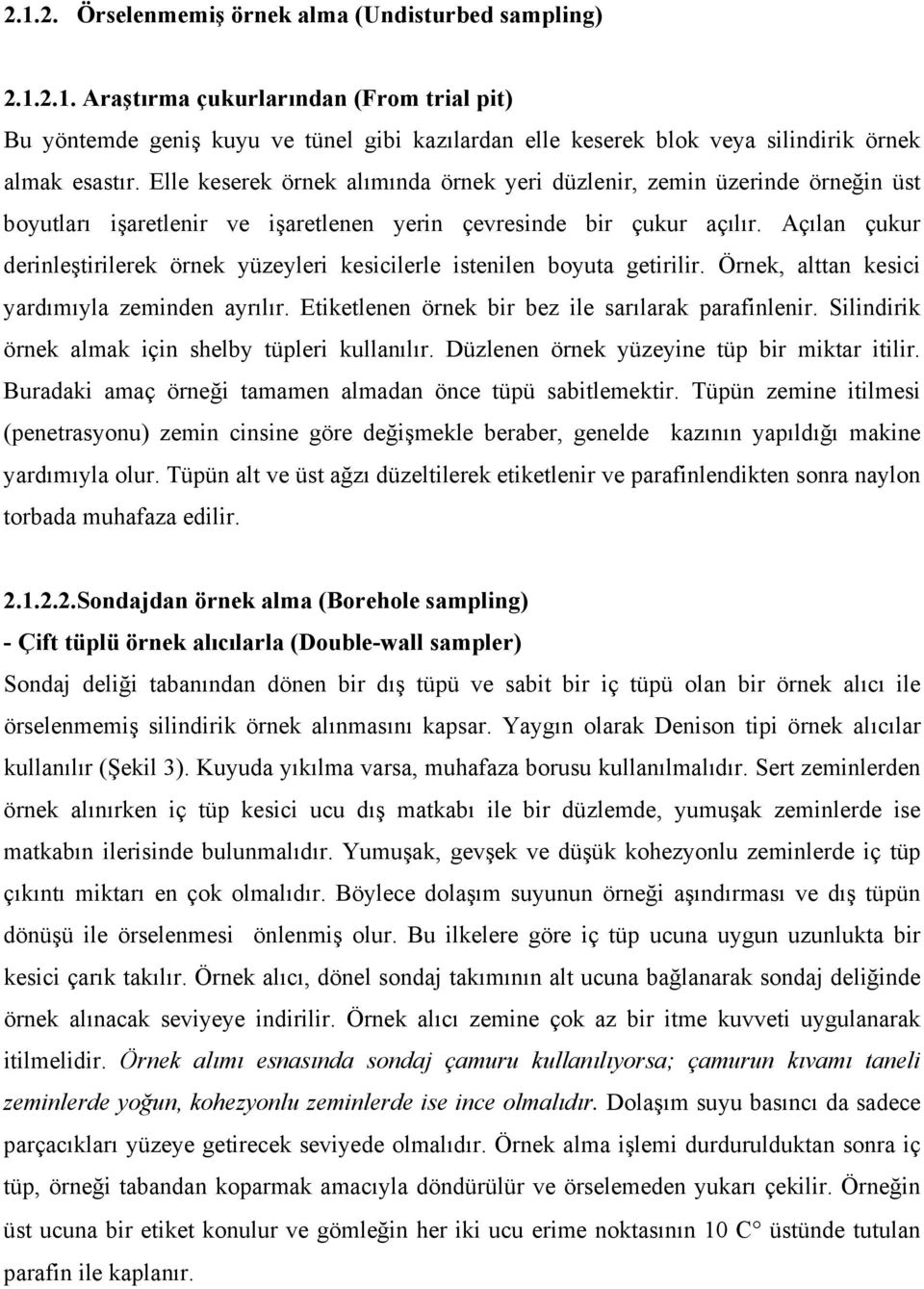 Açılan çukur derinleştirilerek örnek yüzeyleri kesicilerle istenilen boyuta getirilir. Örnek, alttan kesici yardımıyla zeminden ayrılır. Etiketlenen örnek bir bez ile sarılarak parafinlenir.