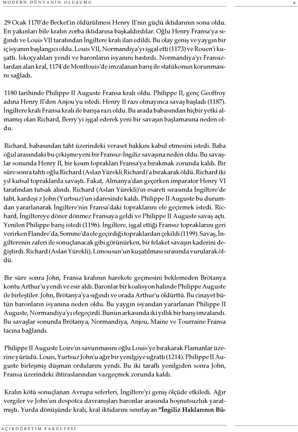 İskoçyalıları yendi ve baronların isyanını bastırdı. Normandiya'yı Fransızlardan alan kral, 1174'de Montlouis'de imzalanan barış ile statükonun korunmasını sağladı.