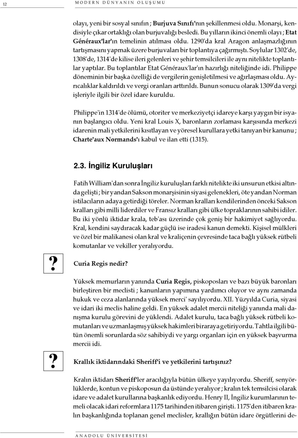 Soylular 1302'de, 1308'de, 1314'de kilise ileri gelenleri ve şehir temsilcileri ile aynı nitelikte toplantılar yaptılar. Bu toplantılar Etat Généraux'lar'ın hazırlığı niteliğinde idi.