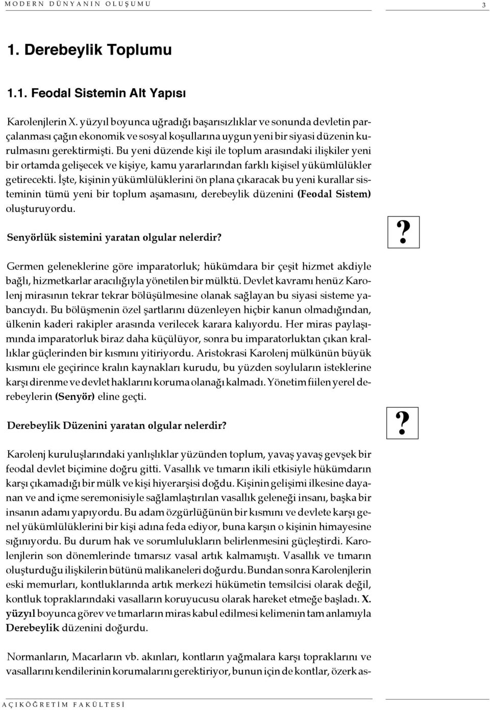 Bu yeni düzende kişi ile toplum arasındaki ilişkiler yeni bir ortamda gelişecek ve kişiye, kamu yararlarından farklı kişisel yükümlülükler getirecekti.