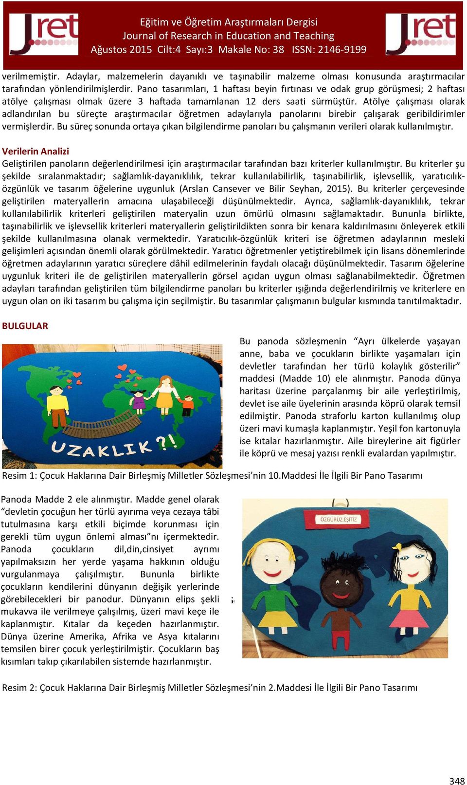 Atölye çalışması olarak adlandırılan bu süreçte araştırmacılar öğretmen adaylarıyla panolarını birebir çalışarak geribildirimler vermişlerdir.