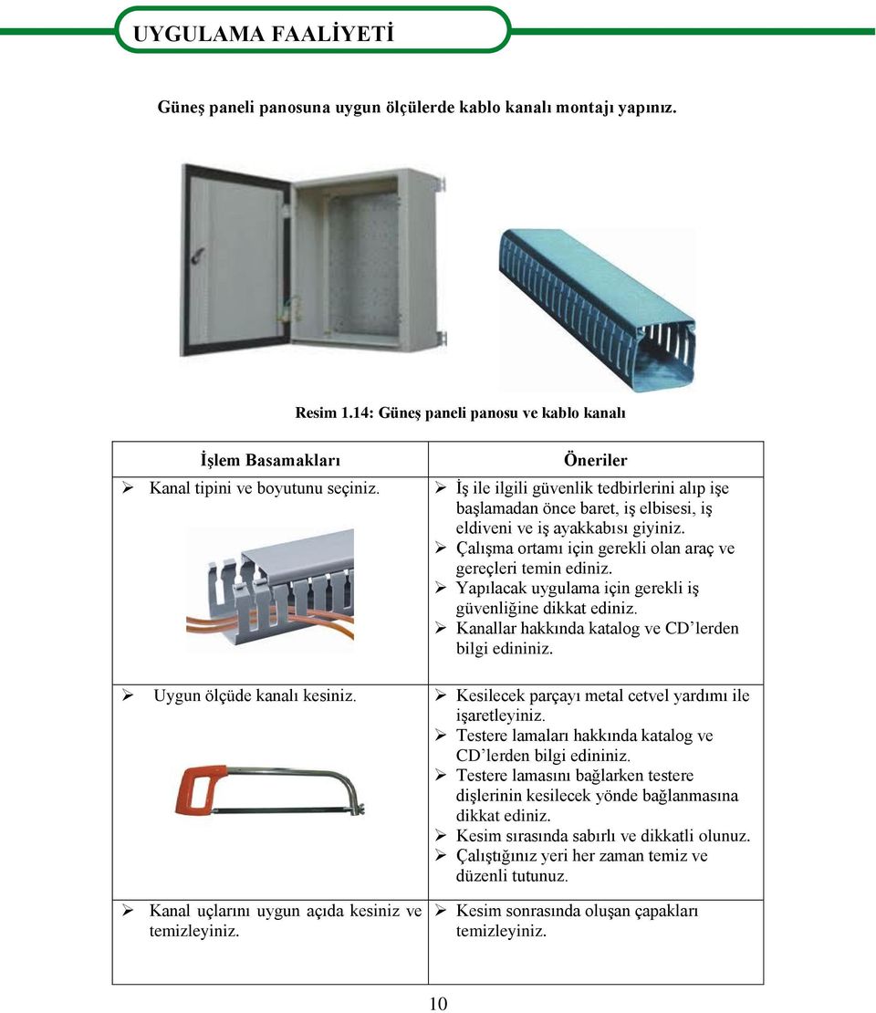 Öneriler İş ile ilgili güvenlik tedbirlerini alıp işe başlamadan önce baret, iş elbisesi, iş eldiveni ve iş ayakkabısı giyiniz. Çalışma ortamı için gerekli olan araç ve gereçleri temin ediniz.