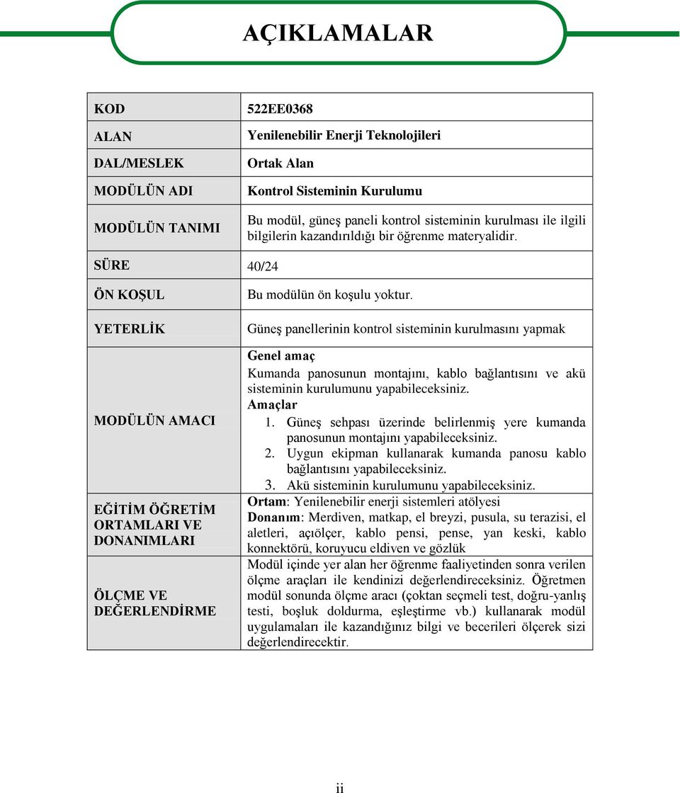 SÜRE 40/24 ÖN KOŞUL YETERLİK MODÜLÜN AMACI EĞİTİM ÖĞRETİM ORTAMLARI VE DONANIMLARI ÖLÇME VE DEĞERLENDİRME Bu modülün ön koşulu yoktur.