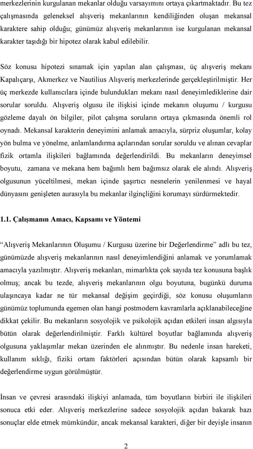 kabul edilebilir. Söz konusu hipotezi sınamak için yapılan alan çalışması, üç alışveriş mekanı Kapalıçarşı, Akmerkez ve Nautilius Alışveriş merkezlerinde gerçekleştirilmiştir.