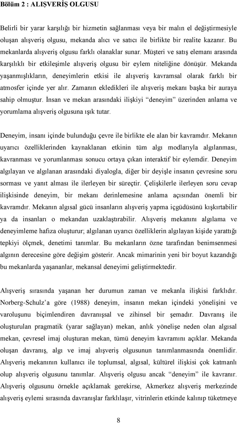 Mekanda yaşanmışlıkların, deneyimlerin etkisi ile alışveriş kavramsal olarak farklı bir atmosfer içinde yer alır. Zamanın ekledikleri ile alışveriş mekanı başka bir auraya sahip olmuştur.