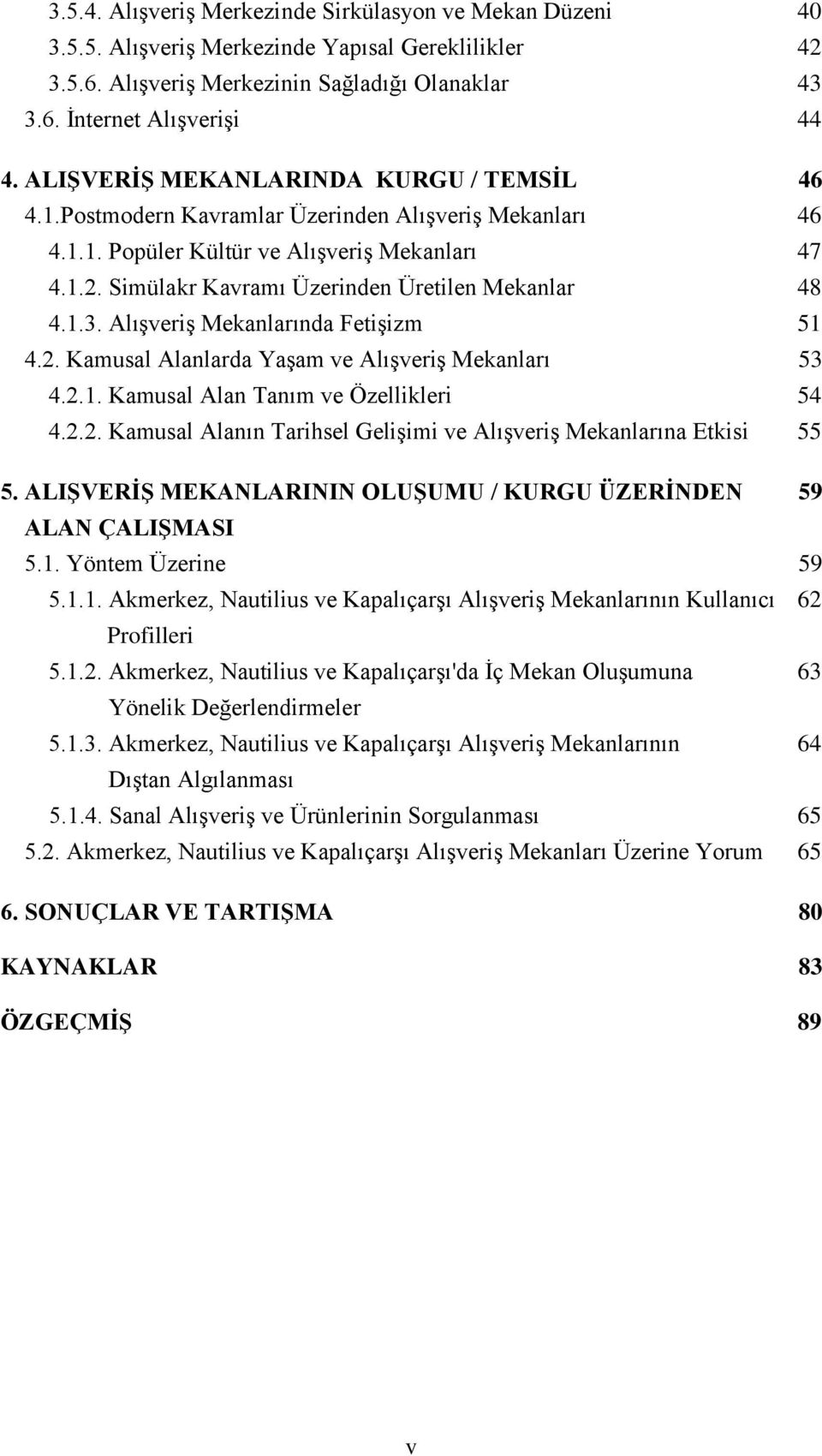 Simülakr Kavramı Üzerinden Üretilen Mekanlar 48 4.1.3. Alışveriş Mekanlarında Fetişizm 51 4.2. Kamusal Alanlarda Yaşam ve Alışveriş Mekanları 53 4.2.1. Kamusal Alan Tanım ve Özellikleri 54 4.2.2. Kamusal Alanın Tarihsel Gelişimi ve Alışveriş Mekanlarına Etkisi 55 5.