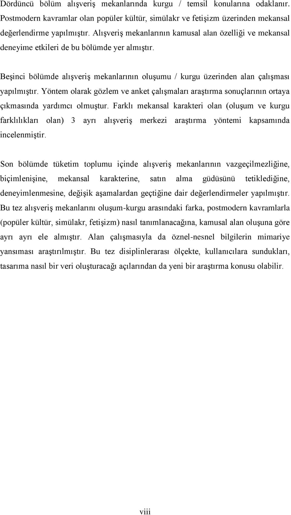 Yöntem olarak gözlem ve anket çalışmaları araştırma sonuçlarının ortaya çıkmasında yardımcı olmuştur.