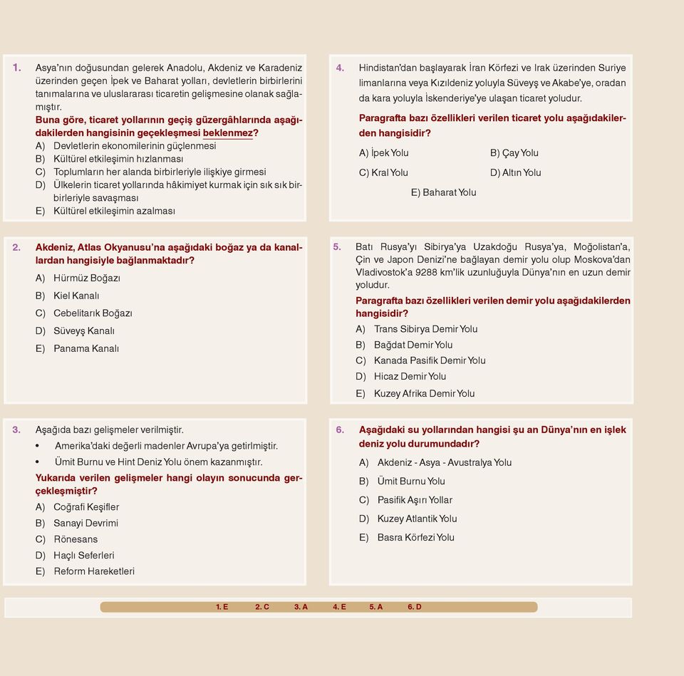 A) Devletlerin ekonomilerinin güçlenmesi B) Kültürel etkileşimin hızlanması C) Toplumların her alanda birbirleriyle ilişkiye girmesi D) Ülkelerin ticaret yollarında hâkimiyet kurmak için sık sık