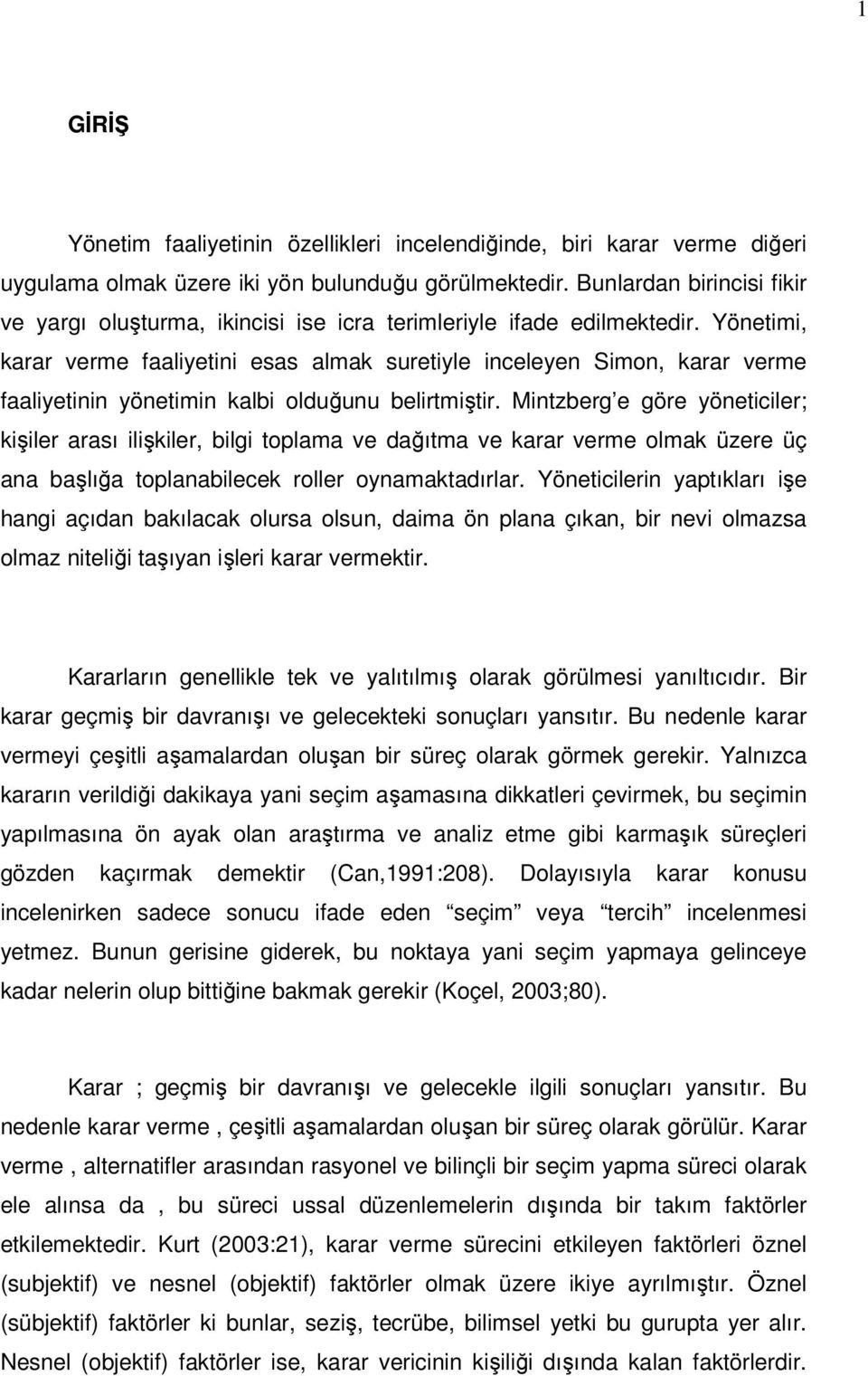 Yönetimi, karar verme faaliyetini esas almak suretiyle inceleyen Simon, karar verme faaliyetinin yönetimin kalbi olduğunu belirtmiştir.