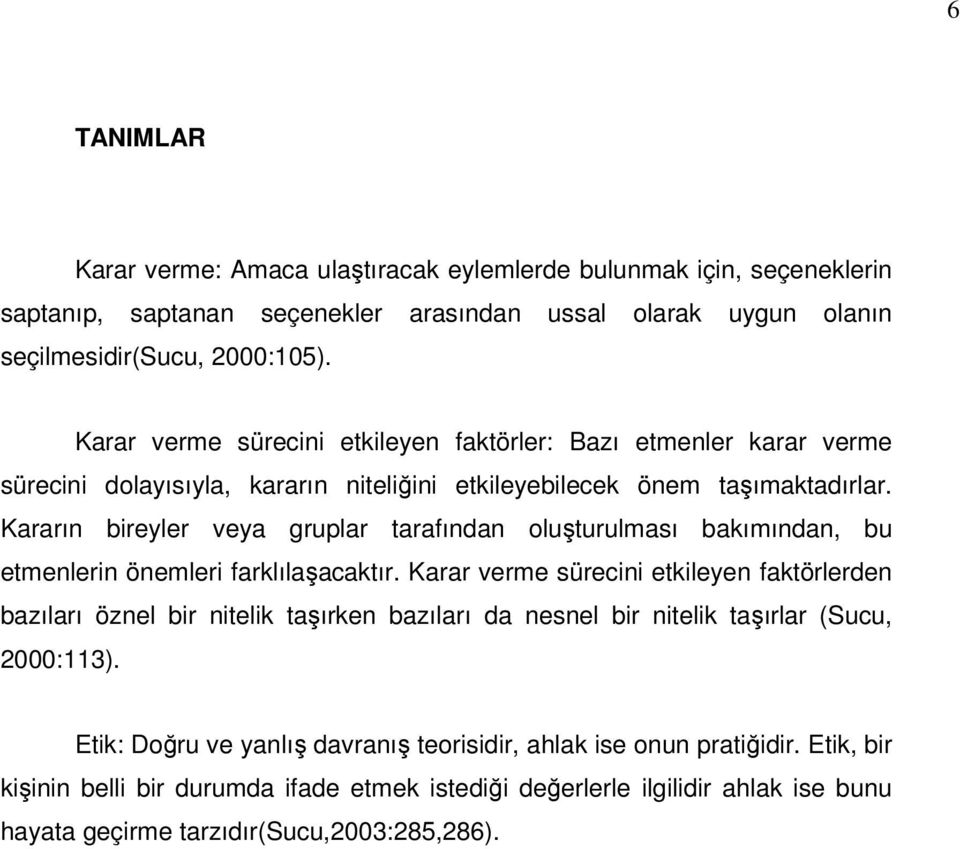 Kararın bireyler veya gruplar tarafından oluşturulması bakımından, bu etmenlerin önemleri farklılaşacaktır.