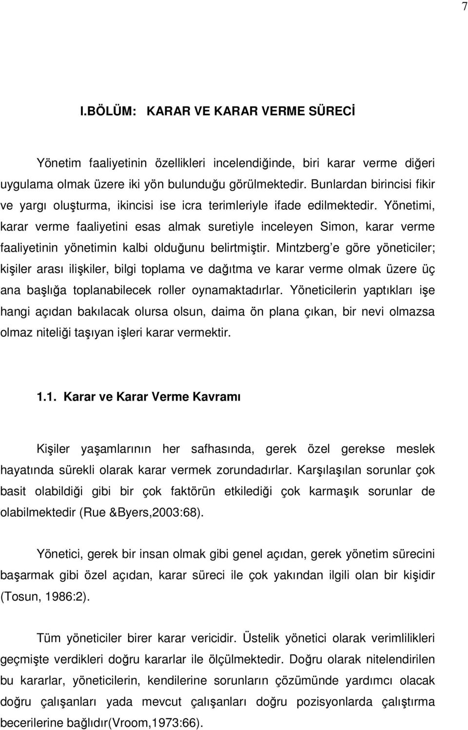 Yönetimi, karar verme faaliyetini esas almak suretiyle inceleyen Simon, karar verme faaliyetinin yönetimin kalbi olduğunu belirtmiştir.